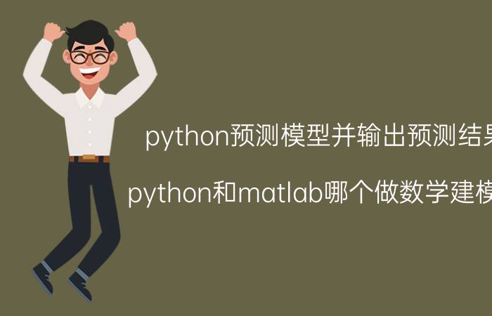 python预测模型并输出预测结果 python和matlab哪个做数学建模好？